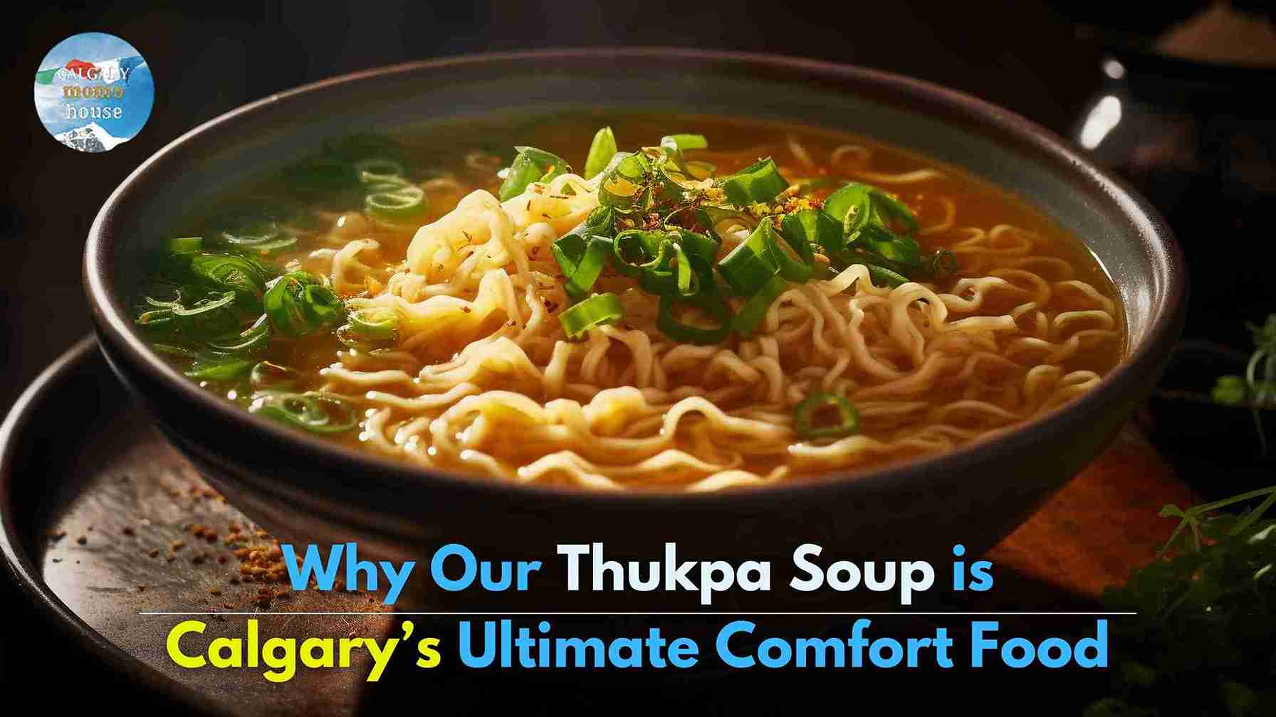 Why Our Thukpa Soup is Calgary’s Ultimate Comfort Food